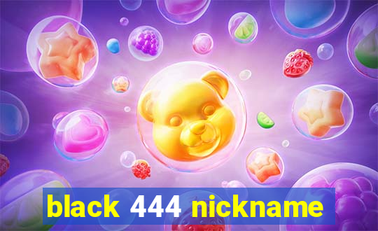 black 444 nickname